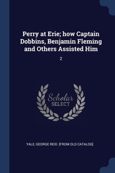 Paperback Perry at Erie; how Captain Dobbins, Benjamin Fleming and Others Assisted Him: 2 Book
