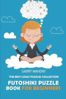Paperback Futoshiki Puzzle Book For Beginners: The Best Logic Puzzles Collection Book