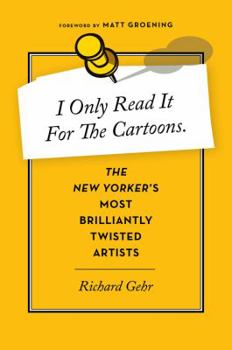 Hardcover I Only Read It for the Cartoons: The New Yorker's Most Brilliantly Twisted Artists Book