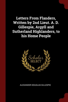 Paperback Letters From Flanders, Written by 2nd Lieut. A. D. Gillespie, Argyll and Sutherland Highlanders, to his Home People Book