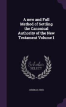Hardcover A new and Full Method of Settling the Canonical Authority of the New Testament Volume 1 Book