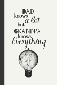 Dad Knows a Lot but Grandpa knows Everything: Notebook / Journal, Unique Great Granddad Gift Ideas for Him, 100 page Organiser Grandad Men