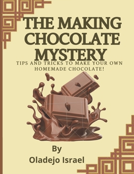 Paperback The Making Chocolate Mystery: Tips and Tricks to Make Your Own Homemade Chocolate! Book