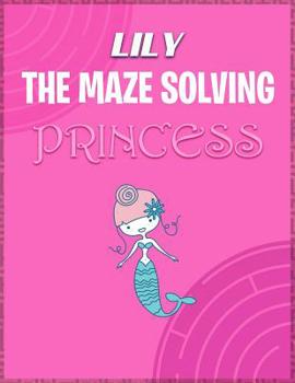 Paperback Lily the Maze Solving Princess: Fun Mazes for Girls - Kids Games Activity Puzzle Workbook Book