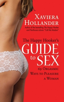Paperback The Happy Hooker's Guide to Sex: 69 Orgasmic Ways to Pleasure a Woman Book