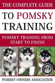 Paperback The Complete Guide To Pomsky Training: Pomsky training from start to finish Book