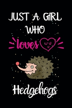 Just A Girl Who Loves Hedgehogs: A Great Gift Lined Journal Notebook For Hedgehogs.Best Idea For Thanksgiving/Christmas/Birthday Gifts