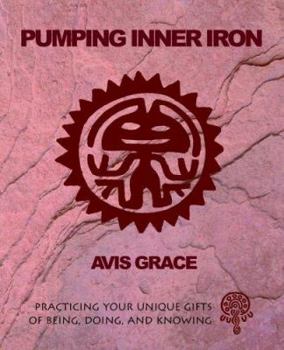 Paperback Pumping Inner Iron: Practicing Your Gifts of Being, Doing and Knowing Book