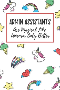 Admin Assistants Are Magical Like Unicorns Only Better: 6x9 Lined Notebook/Journal Funny Gift Idea For Administration Assistants