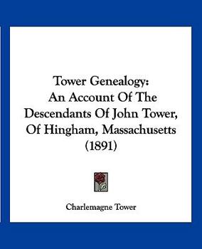 Paperback Tower Genealogy: An Account of the Descendants of John Tower, of Hingham, Massachusetts (1891) Book