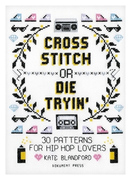 Paperback Cross Stitch or Die Tryin': 30 Patterns for Hip Hop Lovers Book