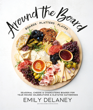 Hardcover Around the Board: Boards, Platters, and Plates: Seasonal Cheese and Charcuterie for Year-Round Cel Book