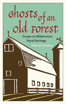 Hardcover Ghosts of an Old Forest: Essays on Midwestern Rural Heritage Book