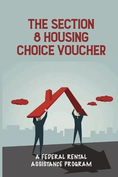 Paperback The Section 8 Housing Choice Voucher: A Federal Rental Assistance Program: Future Potential Tenants Book