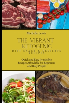 Paperback The Vibrant Ketogenic Diet Snack & Desserts Recipes: Quick and Easy Irresistible Recipes Affordable for Beginners and Busy People Book