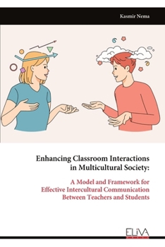 Paperback Enhancing Classroom Interactions in Multicultural Society: A Model and Framework for Effective Intercultural Communication Between Teachers and Studen Book