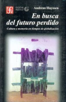 En busca del futuro perdido. Cultura y memoria en tiempos de globalización (Spanish Edition)