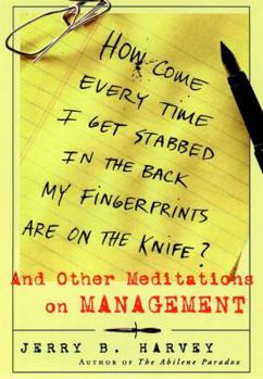 Hardcover How Come Every Time I Get Stabbed in the Back My Fingerprints Are on the Knife?: And Other Meditations on Management Book
