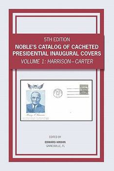Paperback Noble's Catalog of Cacheted Presidential Inaugural Covers, 5th Edition: Harrison thru Carter (Volume 1) Book