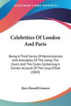 Paperback Celebrities Of London And Paris: Being A Third Series Of Reminiscences And Anecdotes Of The Camp, The Court, And The Clubs, Containing A Correct Accou Book