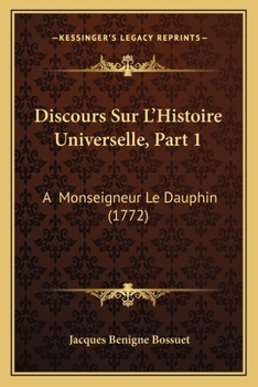 Paperback Discours Sur L'Histoire Universelle, Part 1: A Monseigneur Le Dauphin (1772) [French] Book