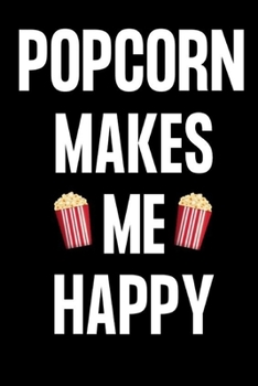 POPCORN MAKES ME HAPPY: Gifts for popcorn lovers: Small lined notebook or journal for women and men who love popcorn