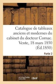 Paperback Catalogue de Tableaux Anciens Et Modernes Du Cabinet de M. Le Docteur Cornac. Partie 2: Vente, 18 Mars 1850 [French] Book