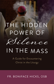 Paperback The Hidden Power of Silence in the Mass: A Guide for Encountering Christ in the Liturgy Book