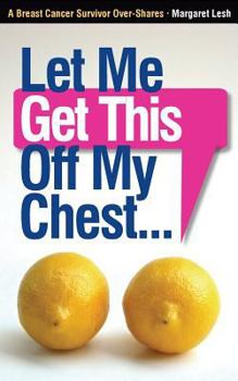 Paperback Let Me Get This Off My Chest: A Breast Cancer Survivor Over-Shares Book