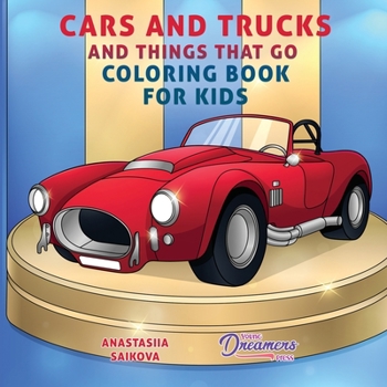 Cars and Trucks and Things That Go Coloring Book for Kids: Art Supplies for Kids 4-8, 9-12 (Coloring Books for Kids)