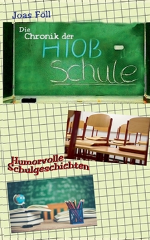 Paperback Die Chronik der Hiob-Schule: Humorvolle Schulgeschichten [German] Book