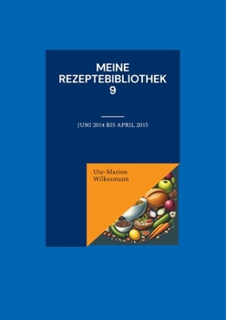 Meine Rezeptebibliothek 9: Juni 2014 bis April 2015 (German Edition)