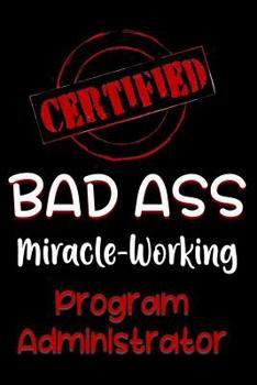 Paperback Certified Bad Ass Miracle-Working Program Administrator: Funny Gift Notebook for Employee, Coworker or Boss Book