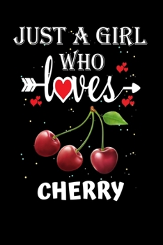 Just a Girl Who Loves Cherry: Gift for Cherry Lovers, Cherry Lovers Journal / Notebook / Diary / Thanksgiving / Christmas & Birthday Gift
