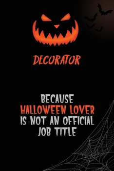 Decorator Because Halloween Lover Is Not An Official Job Title: 6x9  120 Pages Halloween Special Pumpkin Jack O'Lantern Blank Lined Paper Notebook Journal