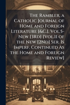 Paperback The Rambler, a Catholic Journal of Home and Foreign Literature [&C.]. Vol.5-New [3Rd] [Vol.11 of the New [2Nd] Ser. Is Imperf. Continued As the Home a Book