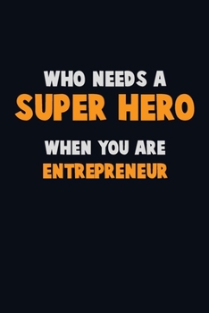 Paperback Who Need A SUPER HERO, When You Are Entrepreneur: 6X9 Career Pride 120 pages Writing Notebooks Book