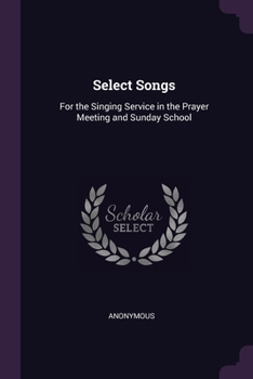 Paperback Select Songs: For the Singing Service in the Prayer Meeting and Sunday School Book