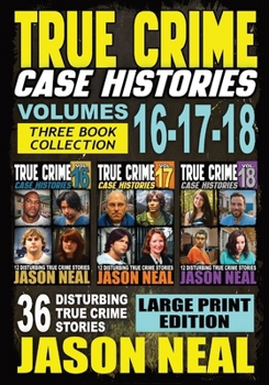 True Crime Case Histories - (Books 16, 17, & 18): 36 Disturbing Stories True Crime Stories (Large Print Edition) (True Crime Case Histories - Large Print Editions)