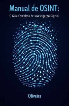 Manual de OSINT: O Guia Completo de Investigação Digital: Técnicas de Inteligência para Encontrar Pessoas, Verificar Empresas e Rastrear Dados ... Cibernética e Hacking) (Portuguese Edition)