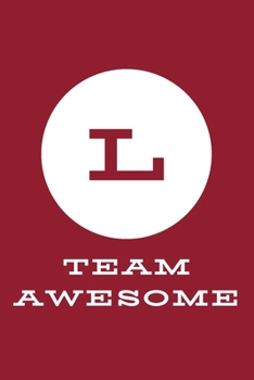 L Team Awesome: An Inspirational Blank Lined Journal Notebook Gift with Initial Letter - A Motivational Gift for Team Members, Employees, Coworkers, College Societies, Community and Clubs