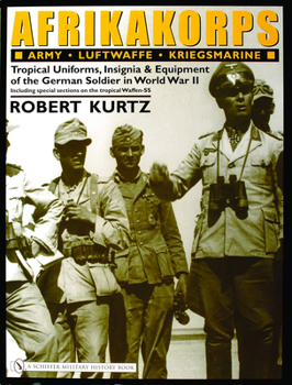 Hardcover Afrikakorps: Army - Luftwaffe - Kriegsmarine -Waffen-SS -: Tropical Uniforms, Insignia & Equipment of the German Soldier in World War II Book