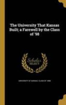 Hardcover The University That Kansas Built; a Farewell by the Class of '98 Book