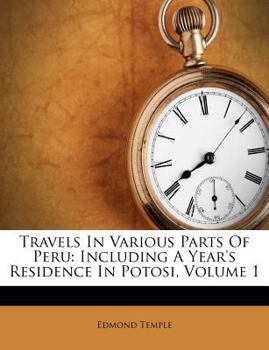 Travels in Various Parts of Peru: Including a Year's Residence in Potosi, Volume 1