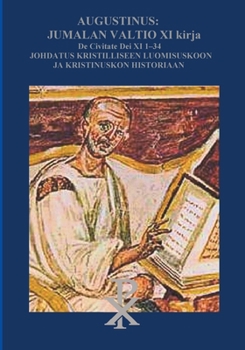Augustinus: Jumalan Valtio XI Kirja De Civitate Dei: Johdatus kristilliseen luomisuskoon ja historiaan
