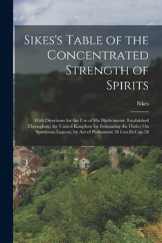 Paperback Sikes's Table of the Concentrated Strength of Spirits: With Directions for the Use of His Hydrometer, Established Throughout the United Kingdom for Es Book