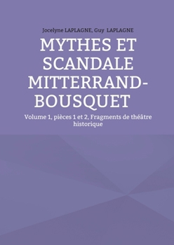 Mythes et scandale Mitterrand-Bousquet: Volume 1, pièces 1 et 2, Fragments de théâtre historique (French Edition)