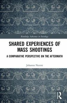 Shared Experiences of Mass Shootings: A Comparative Perspective on the Aftermath - Book  of the Routledge Advances in Sociology