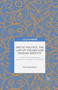 Paperback Arctic Politics, the Law of the Sea and Russian Identity: The Barents Sea Delimitation Agreement in Russian Public Debate Book
