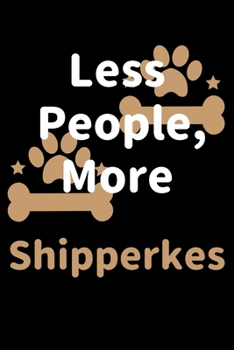 Paperback Less People, More Shipperkes: Journal (Diary, Notebook) Funny Dog Owners Gift for Shipperke Lovers Book